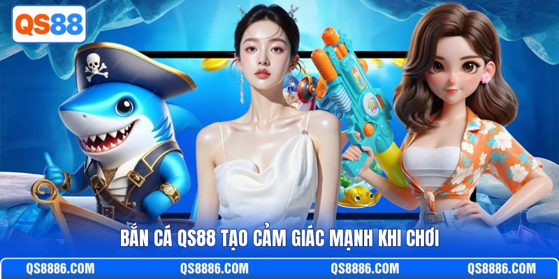Bắn cá QS88 tạo cảm giác mạnh khi chơi