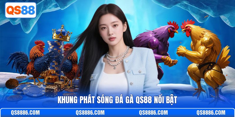 Khung phát sóng đá gà QS88 nổi bật