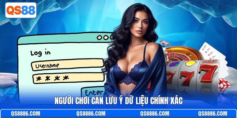Người chơi cần lưu ý dữ liệu chính xác