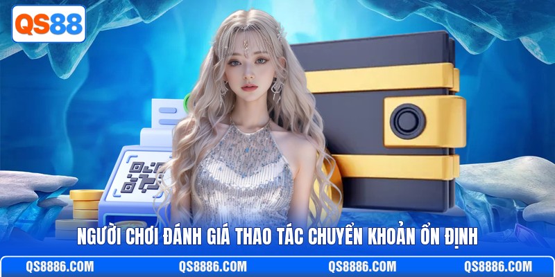 Người chơi đánh giá thao tác chuyển khoản ổn định