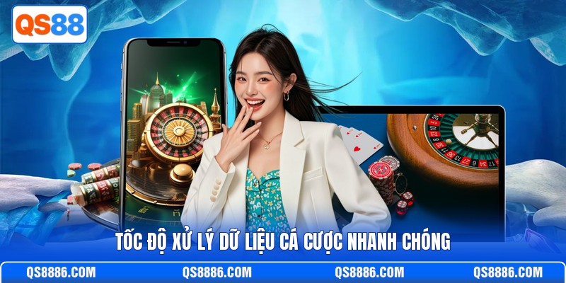 Tốc độ xử lý dữ liệu cá cược nhanh chóng
